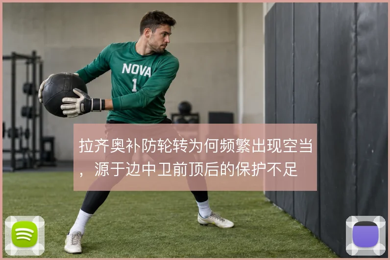 拉齐奥补防轮转为何频繁出现空当,源于边中卫前顶后的保护不足