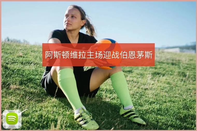 阿斯顿维拉主场迎战伯恩茅斯