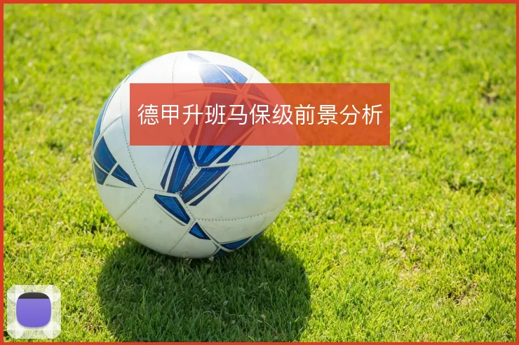德甲升班马保级前景分析