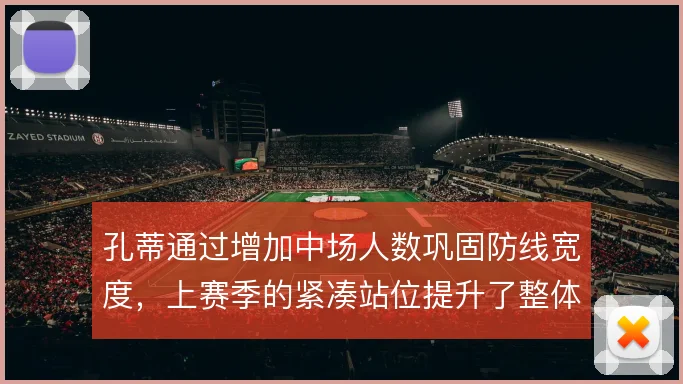孔蒂通过增加中场人数巩固防线宽度,上赛季的紧凑站位提升了整体抗压能力