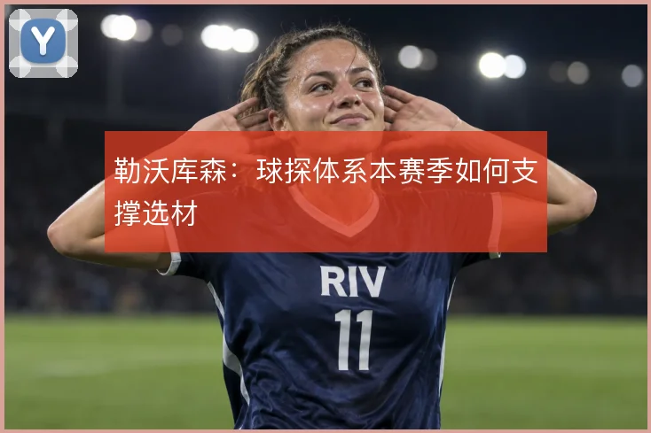 勒沃库森:球探体系本赛季如何支撑选材
