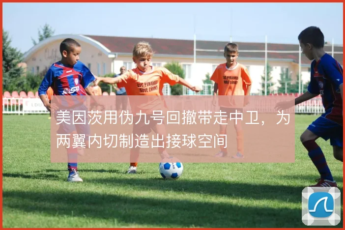 美因茨用伪九号回撤带走中卫,为两翼内切制造出接球空间