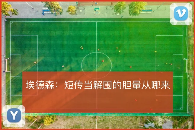埃德森:短传当解围的胆量从哪来