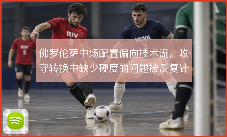佛罗伦萨中场配置偏向技术流,攻守转换中缺少硬度的问题被反复针对